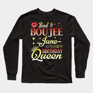 Bad And Boujee June Birthday Queen Happy Birthday To Me Nana Mom Aunt Sister Cousin Wife Daughter Long Sleeve T-Shirt